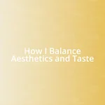 How I Balance Aesthetics and Taste