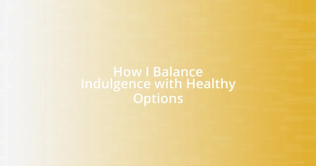 How I Balance Indulgence with Healthy Options