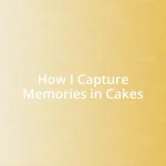 How I Capture Memories in Cakes