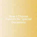 How I Choose Flavors for Special Occasions