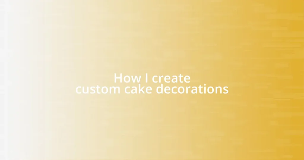 How I create custom cake decorations