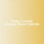 How I create unique flavor blends