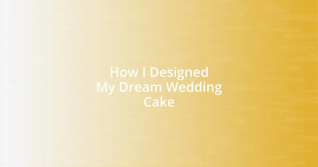 How I Designed My Dream Wedding Cake