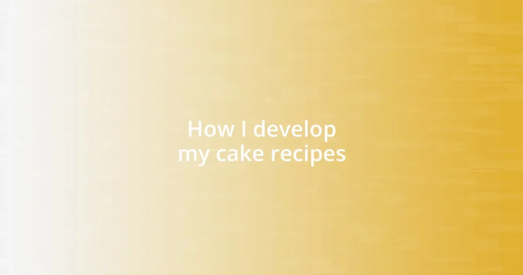 How I develop my cake recipes