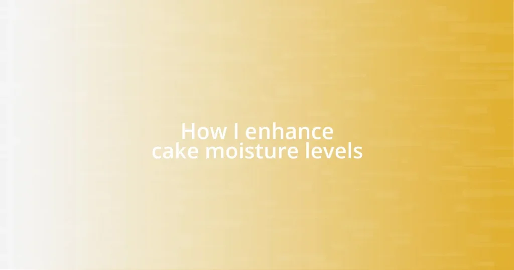 How I enhance cake moisture levels