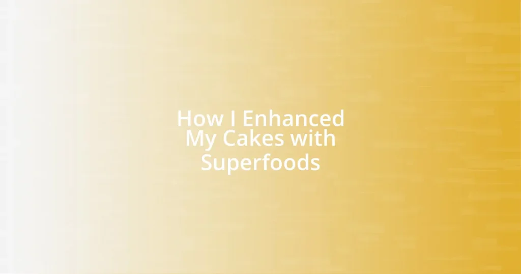 How I Enhanced My Cakes with Superfoods