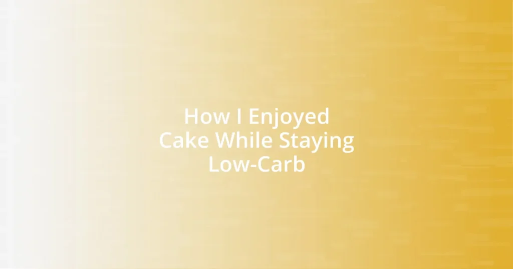 How I Enjoyed Cake While Staying Low-Carb