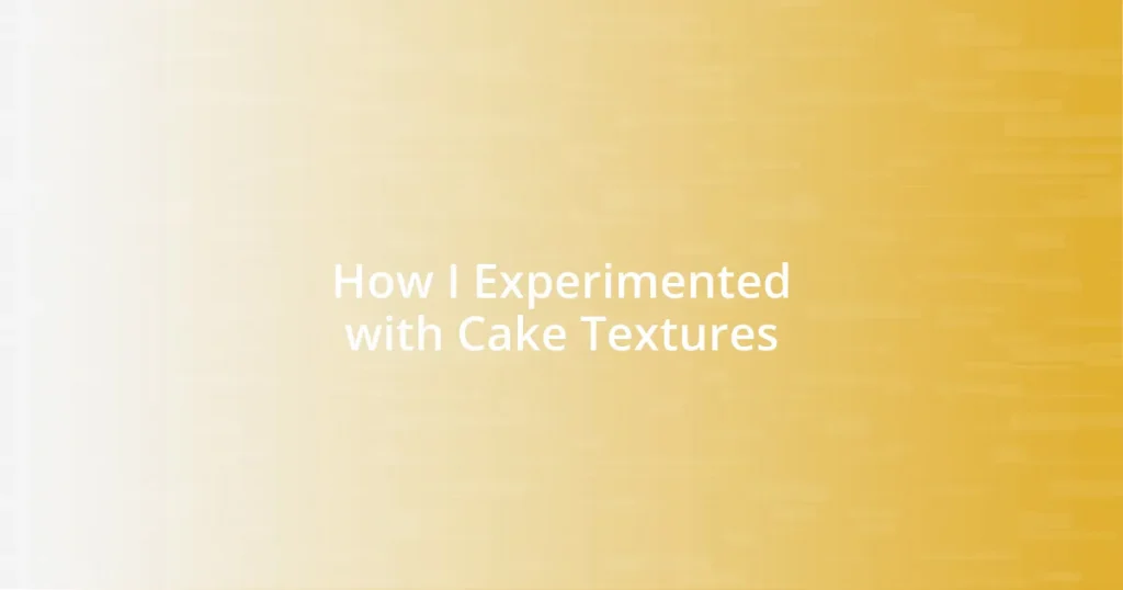 How I Experimented with Cake Textures