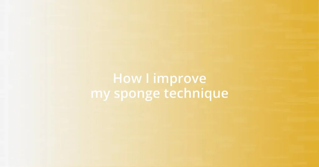 How I improve my sponge technique