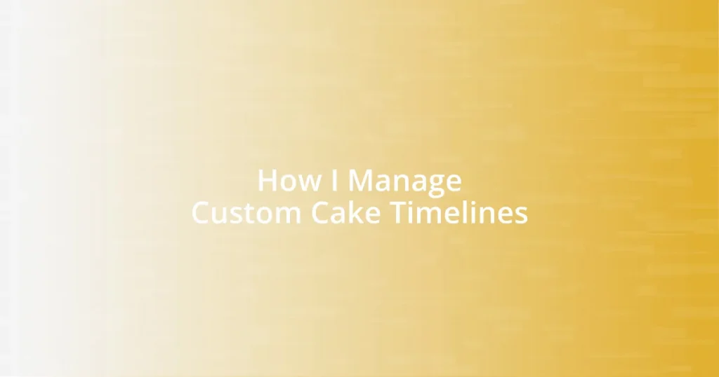 How I Manage Custom Cake Timelines