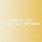 How I Manage Custom Cake Timelines