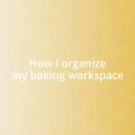 How I organize my baking workspace