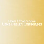 How I Overcame Cake Design Challenges