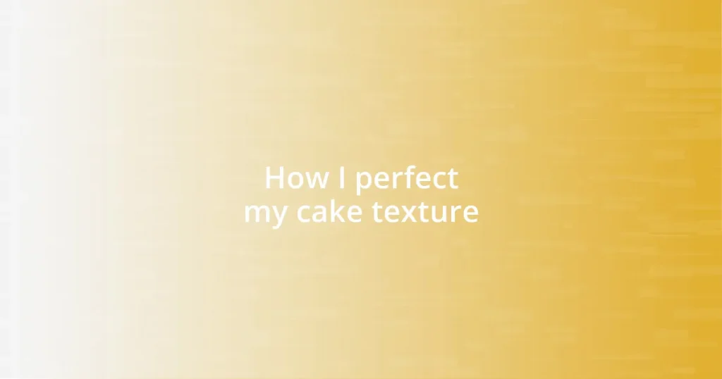 How I perfect my cake texture