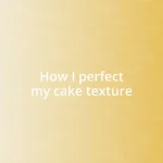 How I perfect my cake texture