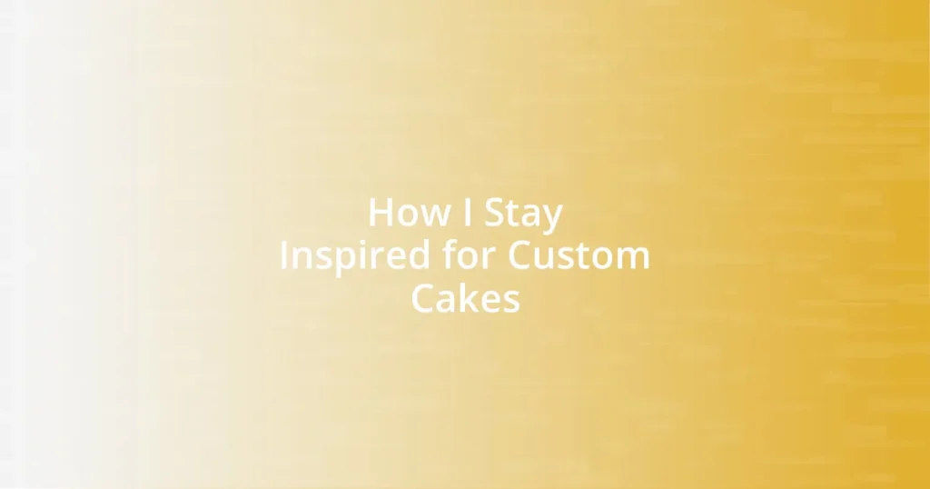 How I Stay Inspired for Custom Cakes