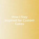 How I Stay Inspired for Custom Cakes