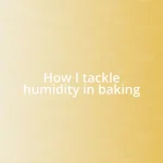 How I tackle humidity in baking