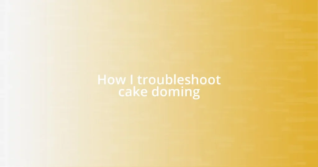 How I troubleshoot cake doming