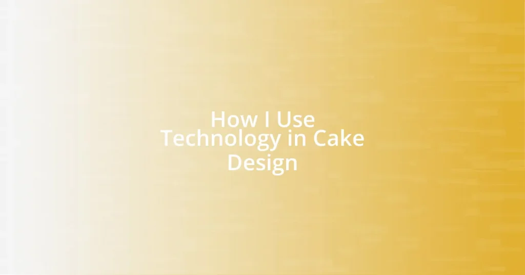 How I Use Technology in Cake Design