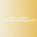 How I utilize cake dowels effectively