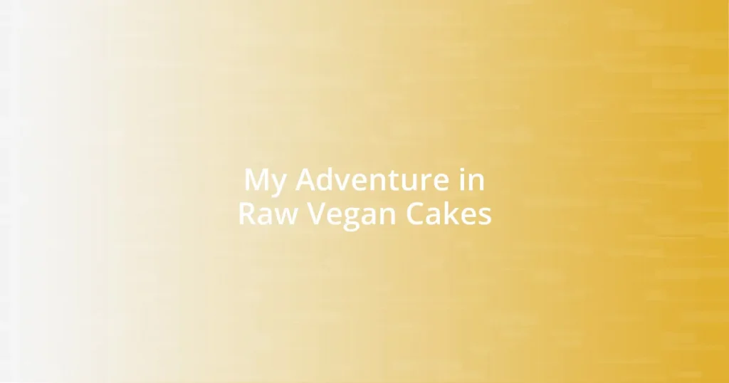 My Adventure in Raw Vegan Cakes