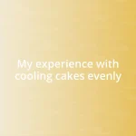 My experience with cooling cakes evenly