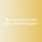 My experience with different baking pans