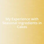 My Experience with Seasonal Ingredients in Cakes