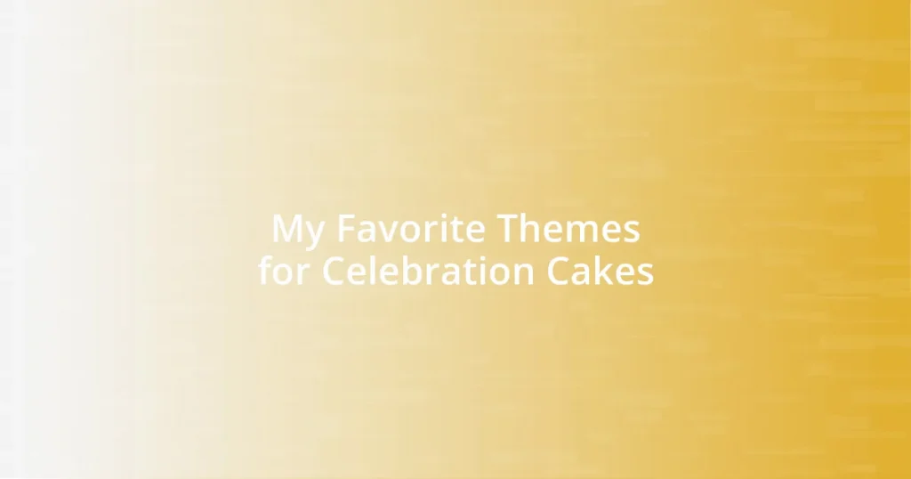 My Favorite Themes for Celebration Cakes