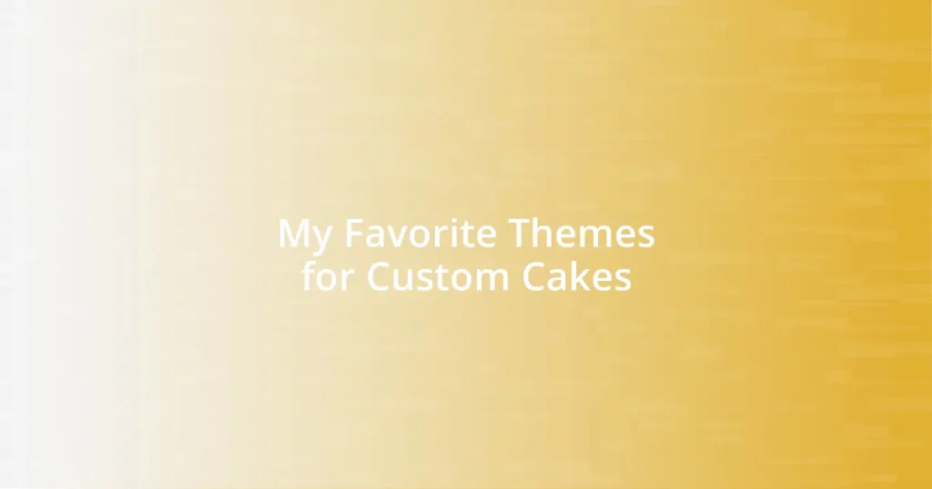 My Favorite Themes for Custom Cakes