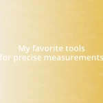 My favorite tools for precise measurements