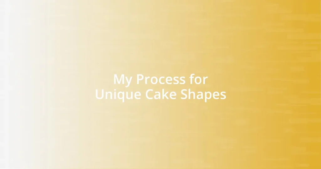 My Process for Unique Cake Shapes