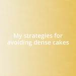 My strategies for avoiding dense cakes