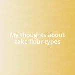 My thoughts about cake flour types