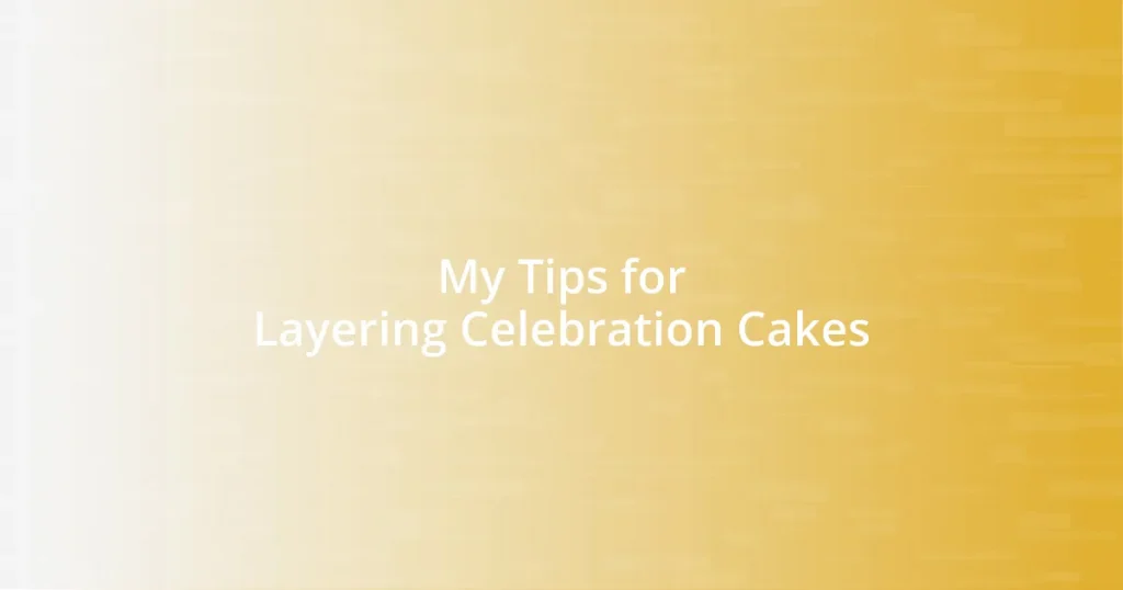 My Tips for Layering Celebration Cakes