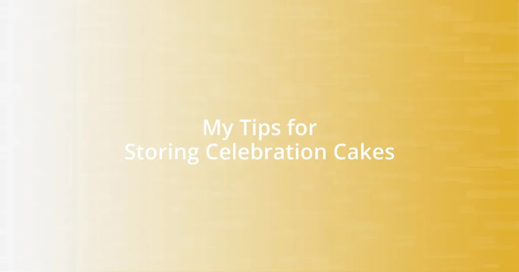 My Tips for Storing Celebration Cakes