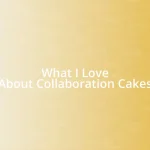 What I Love About Collaboration Cakes