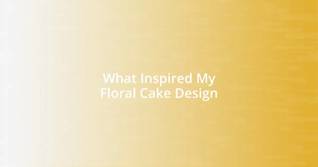 What Inspired My Floral Cake Design