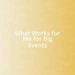 What Works for Me for Big Events