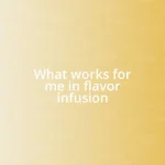 What works for me in flavor infusion