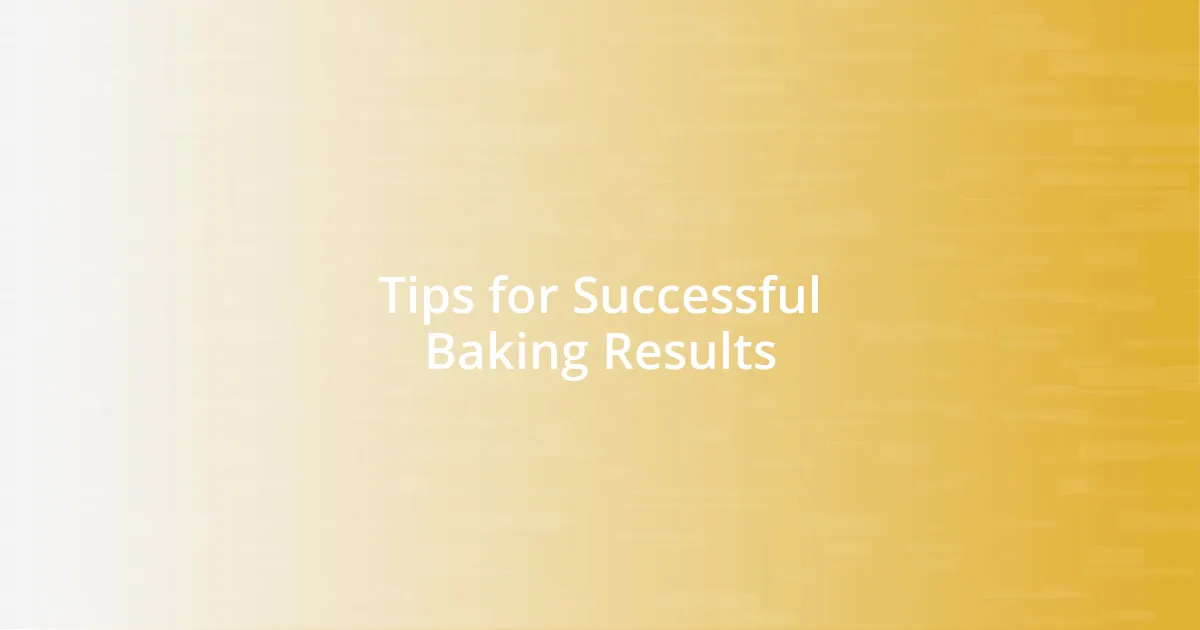 Tips for Successful Baking Results