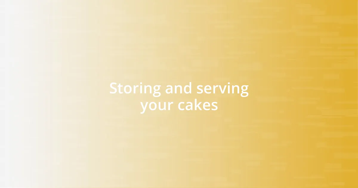 Storing and serving your cakes