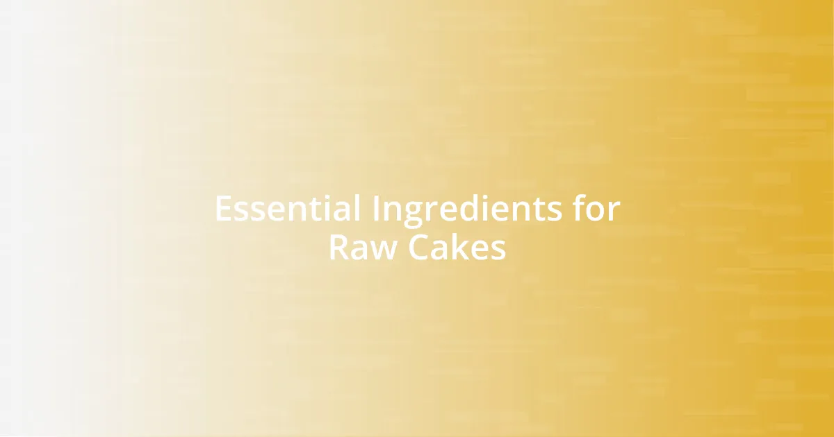 Essential Ingredients for Raw Cakes