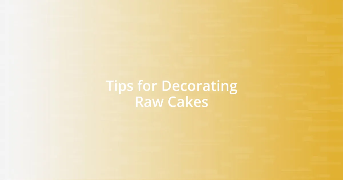 Tips for Decorating Raw Cakes