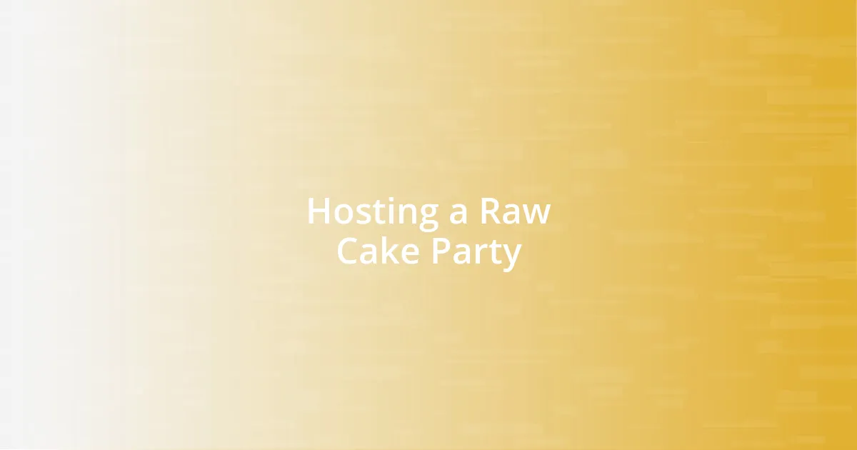 Hosting a Raw Cake Party