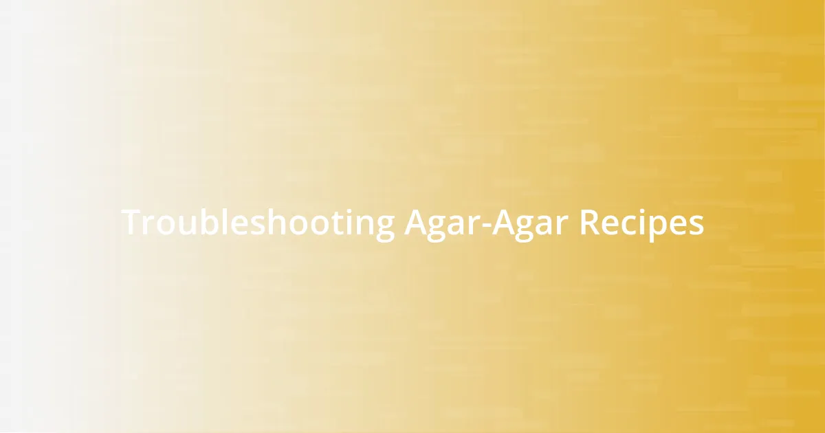 Troubleshooting Agar-Agar Recipes