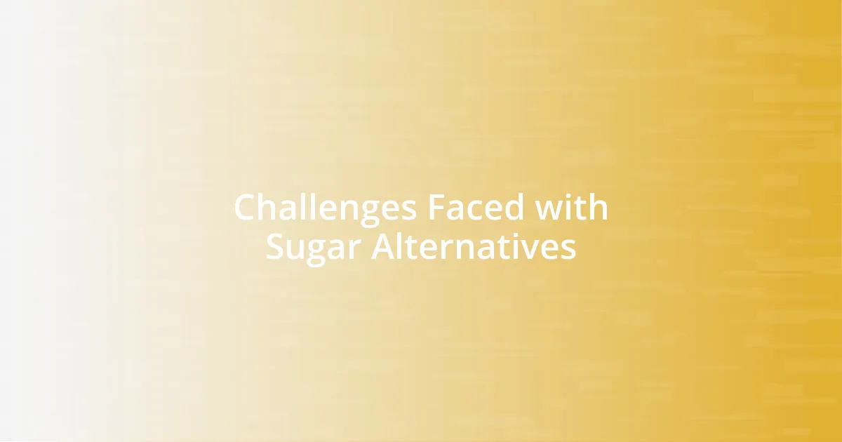 Challenges Faced with Sugar Alternatives