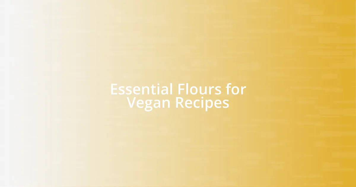 Essential Flours for Vegan Recipes