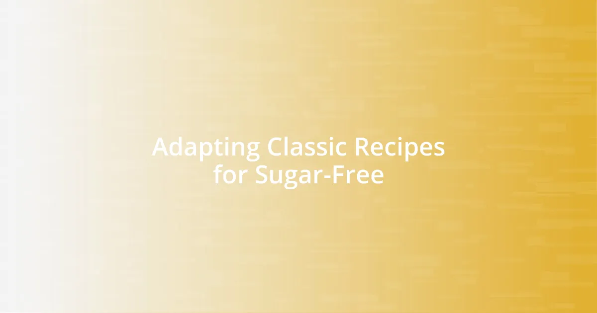 Adapting Classic Recipes for Sugar-Free